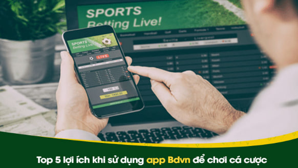 Top 5 lợi ích khi sử dụng app Bdvn để chơi cá cược 3 Truy cập trang web chính thức