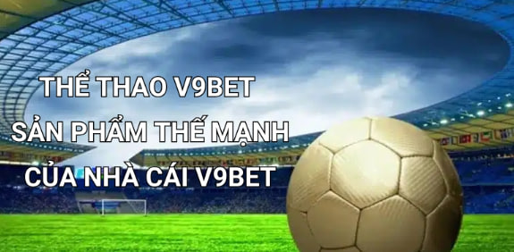 Thể thao v9bet - Đỉnh cao của cá cược thể thao chuyên nghiệp 1 Thể thao trực tuyến - Linh hồn của nhà cái V9bet