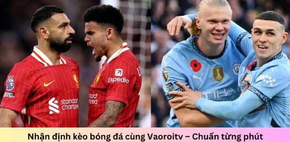 Nhận định kèo bóng đá cùng Vaoroitv – Chuẩn từng phút 2 Nhận định kèo cược bóng đá có thể đưa ra phân tích trận đấu để dự đoán kết quả chính xác
